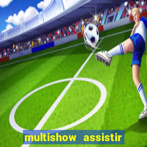 multishow assistir online gratis